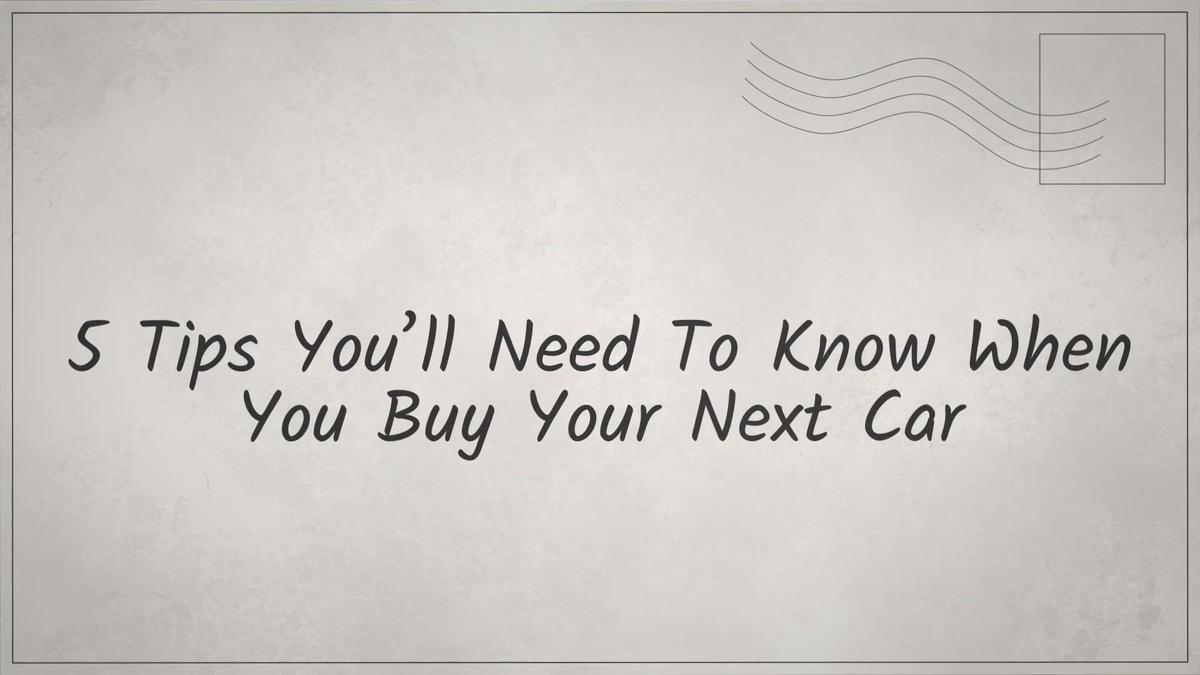 'Video thumbnail for 5 Tips You’ll Need To Know When You Buy Your Next Car'